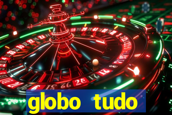 globo tudo absolutamente tudo